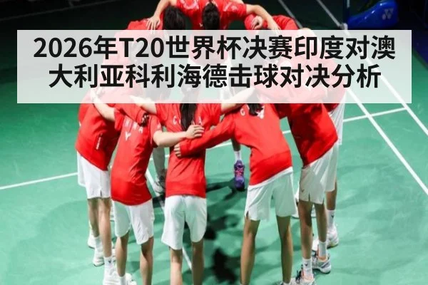 2026年T20世界杯决赛印度对澳大利亚科利海德击球对决分析